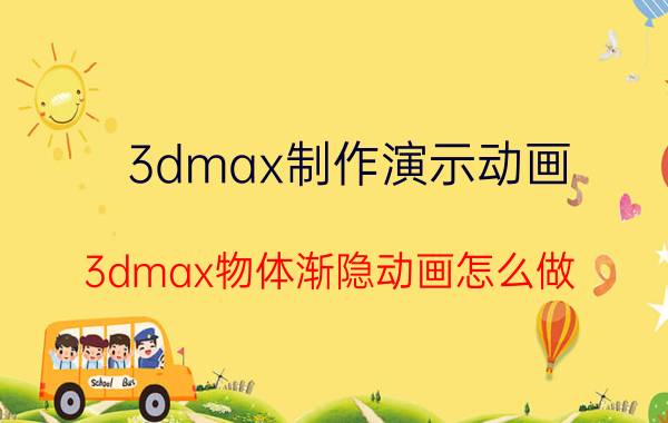 3dmax制作演示动画 3dmax物体渐隐动画怎么做？